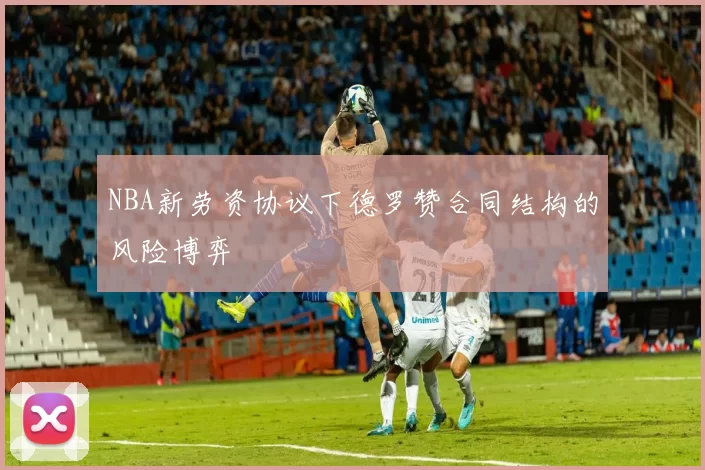 NBA新劳资协议下德罗赞合同结构的风险博弈