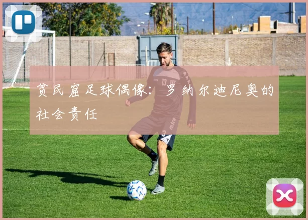 贫民窟足球偶像：罗纳尔迪尼奥的社会责任